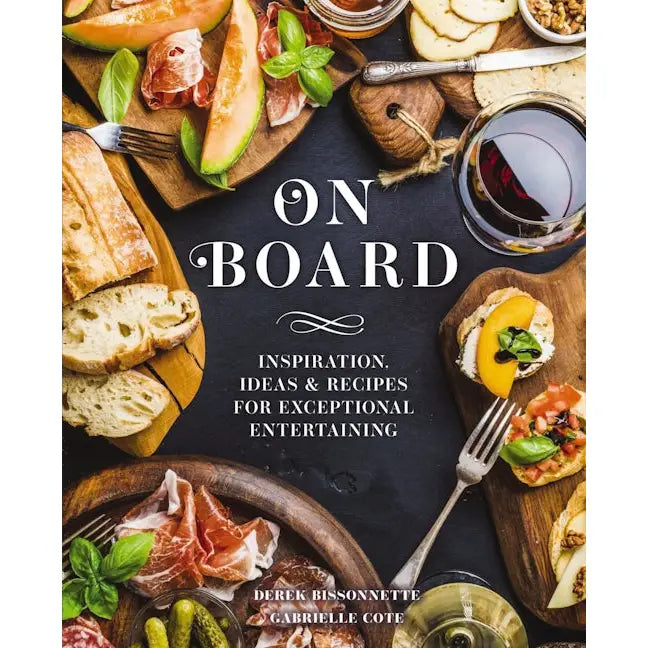 On Board: Inspiration &amp; Recipes For Entertaining